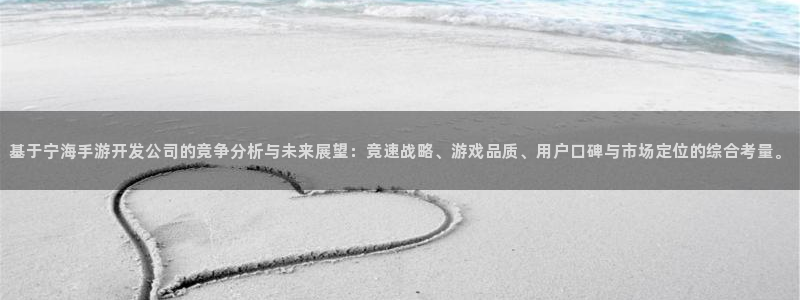 恩佐娱乐1：基于宁海手游开发公司的竞争分析与未来展望：竞速战