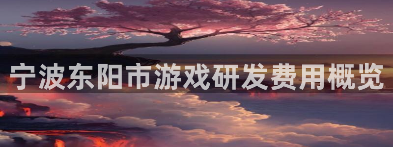 恩佐娱乐平台正规吗安全吗：宁波东阳市游戏研发费用概览